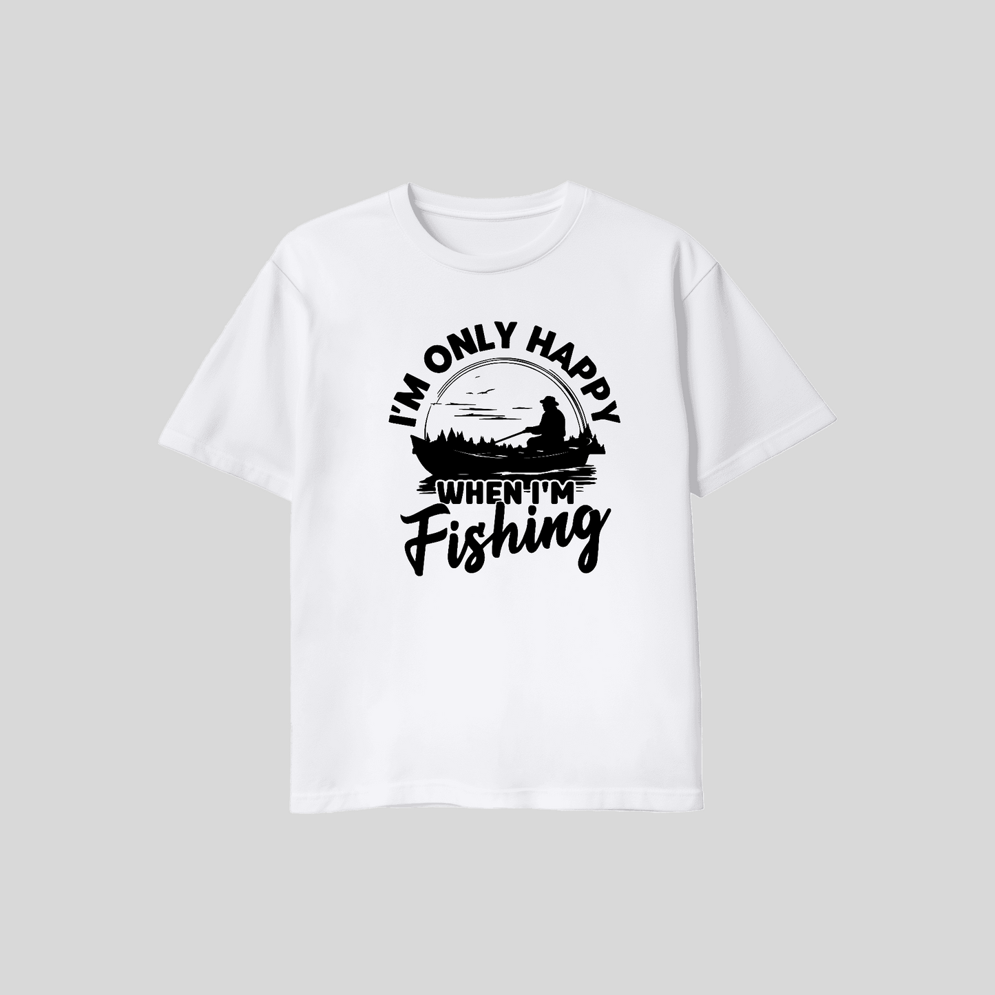 I'm Only Happy When I'm Fishing T-Shirt